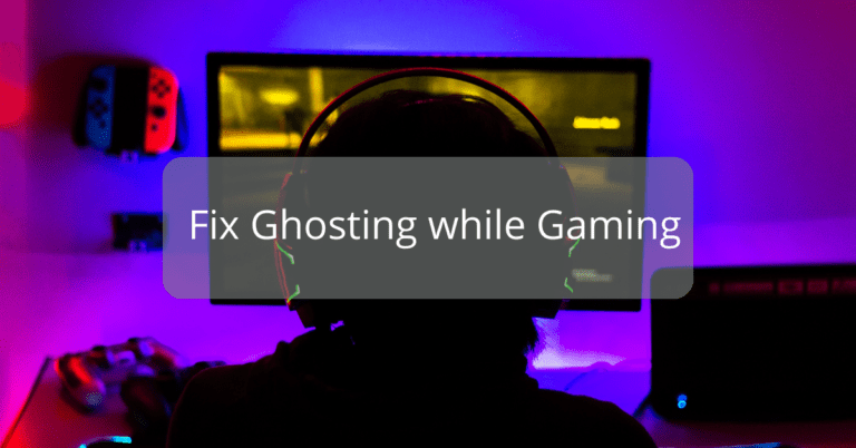 Fix Ghosting while Gaming