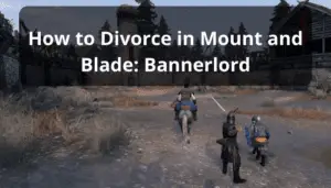 How to Divorce in Mount and Blade Bannerlord